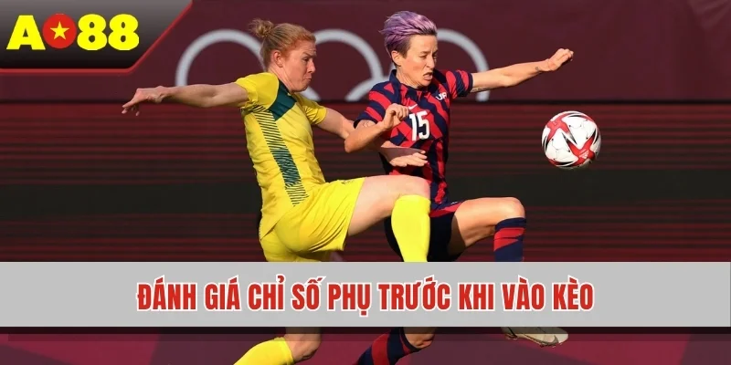 Đánh giá chỉ số phụ trước khi vào kèo
