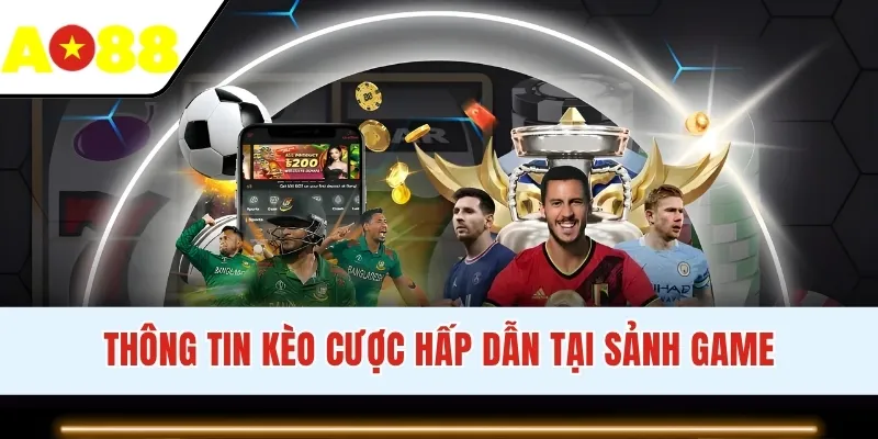 Thông tin kèo cược hấp dẫn tại sảnh game
